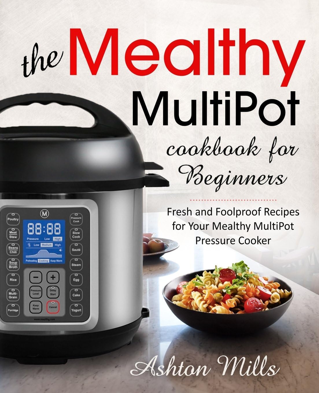 The Mealthy MultiPot Cookbook for Beginners: Fresh and Foolproof Recipes for Your Mealthy MultiPot Pressure Cooker (Mealthy cookbook) Paperback – May 14, 2018
