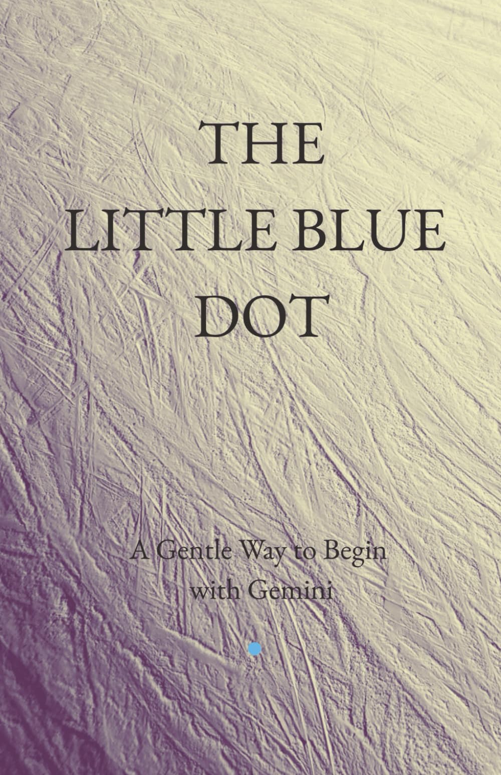 THE LITTLE BLUE DOT: A Gentle Way to Begin with Gemini