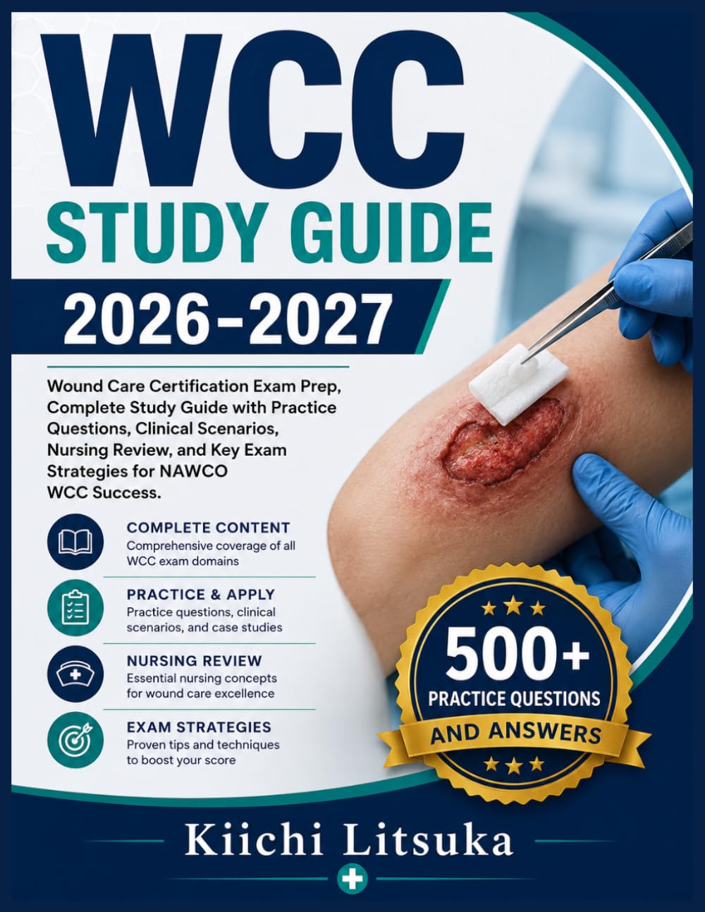WCC STUDY GUIDE 2026-2027: Wound Care Certification Exam Prep, Complete Study Guide with Practice Questions, Clinical Scenarios, Nursing Review, and Key Exam Strategies for NAWCO WCC Success