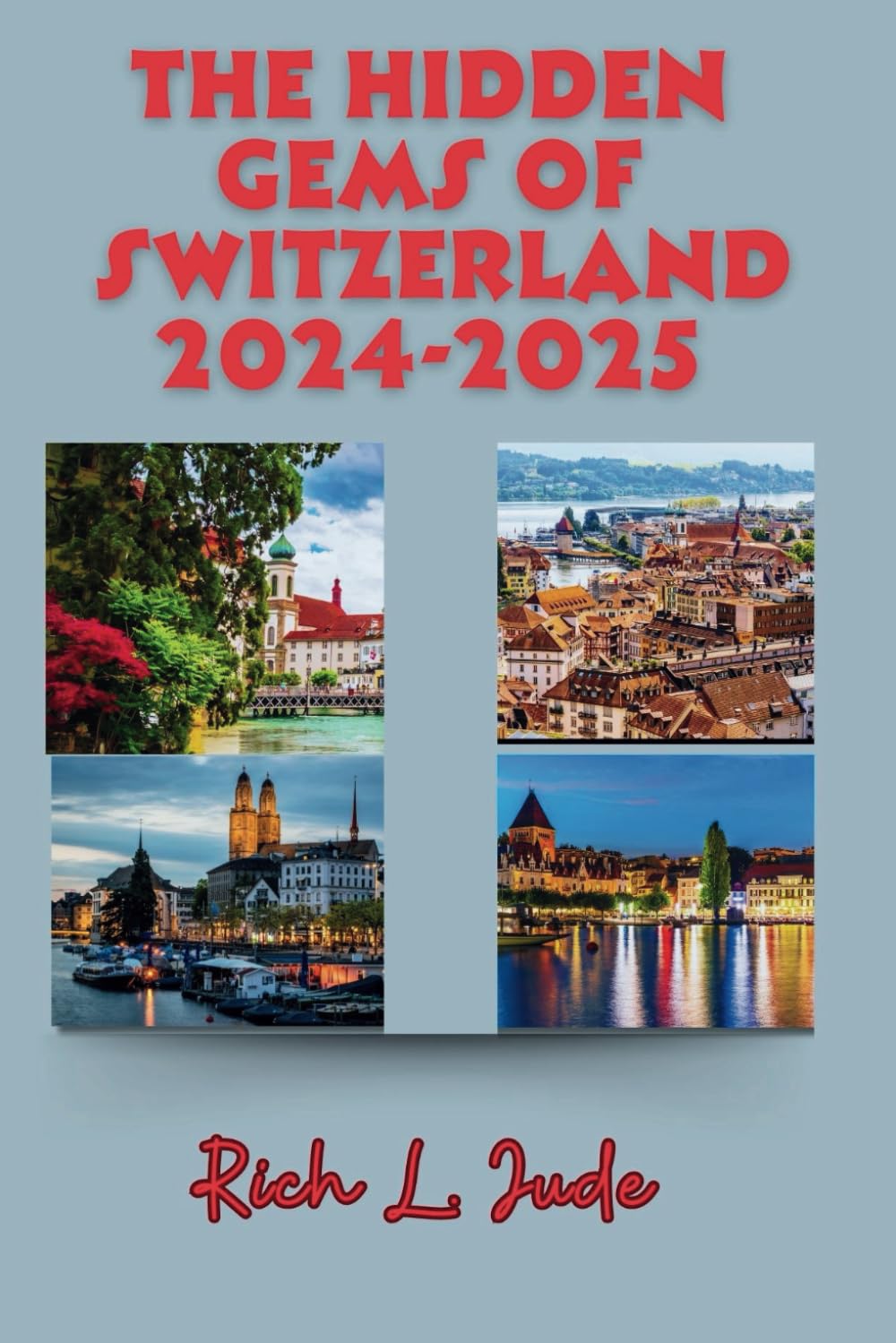 The hidden gems of Switzerland 2024-2025: A Journey through Switzerland's 10 Most Beautiful Cities: Lucerne, Interlaken, Albinen, Zermatt and More!