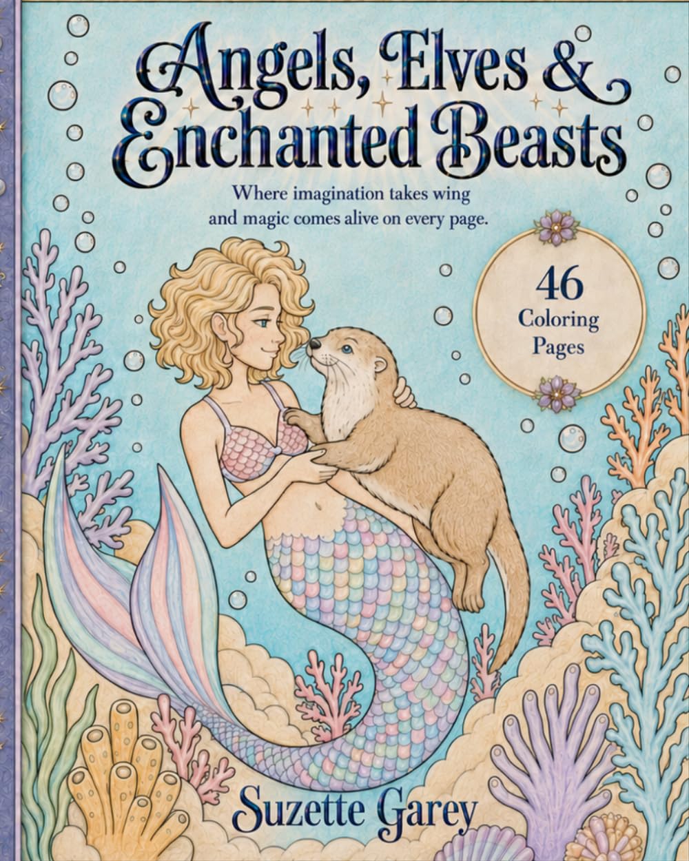 Angels, Elves & Enchanted Beasts: A Fantasy Coloring Book of Magical Women, Mythical Creatures, and Storybook Realms