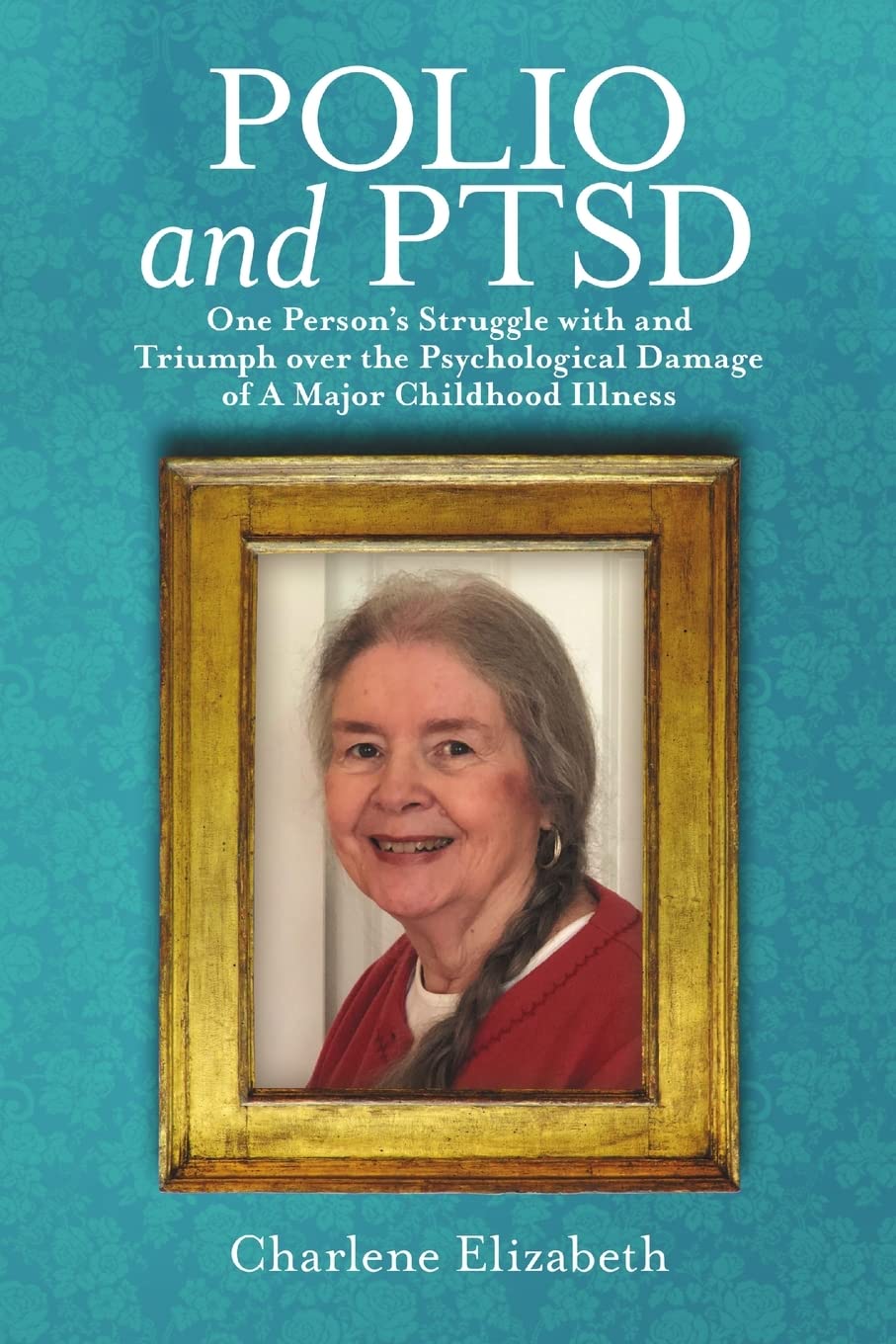 Polio and PTSD: One Person’s Struggle with and Triumph over the Psychological Damage of A Major Childhood Illness