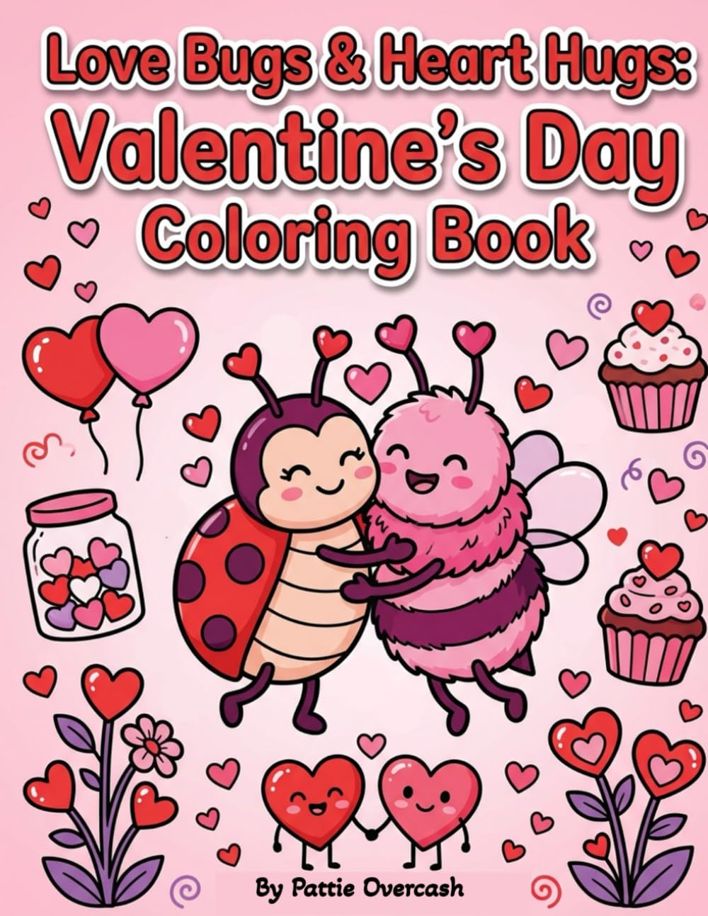 Love Bugs & Heart Hugs: Valentine’s Day Coloring Book: Big, Simple Coloring Pages for Little Hands (Ages 3 and Up)