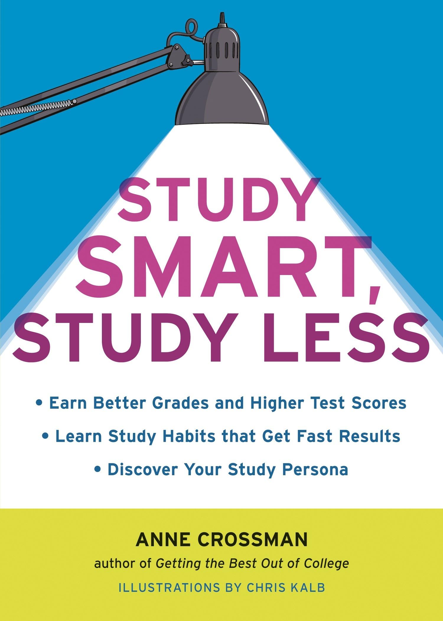 Cover of Study Smart, Study Less: Earn Better Grades and Higher Test Scores, Learn Study Habits That Get Fast Results, and Discover Your Study Persona