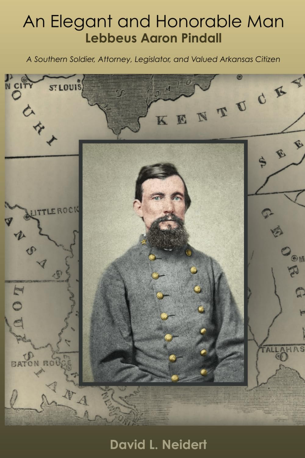 An Elegant and Honorable Man Lebbeus Aaron Pindall: A Southern Soldier, Attorney, Legislator, and Valued Arkansas Citizen