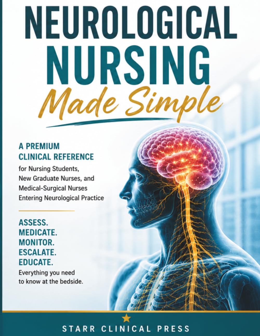 Neurological Nursing Made Simple: A Practical Clinical Reference for Nursing Students, New Graduate Nurses, and Medical-Surgical Nurses Entering Neurological Practice