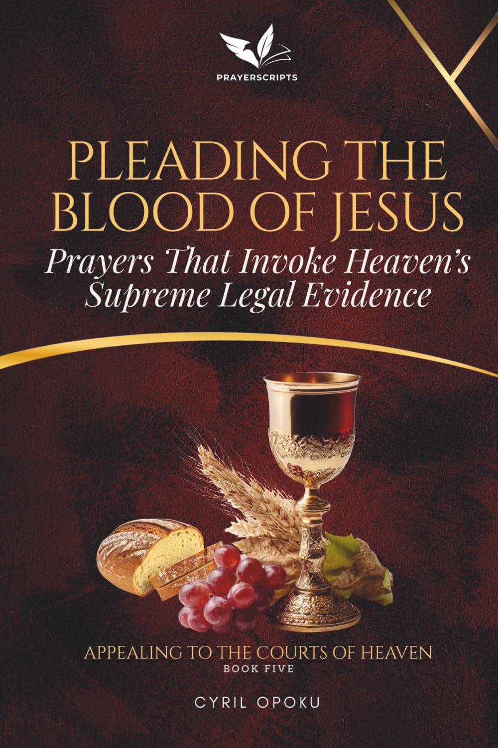 Pleading the Blood of Jesus: Prayers That Invoke Heaven’s Supreme Legal Evidence (Appealing to the Courts of Heaven)