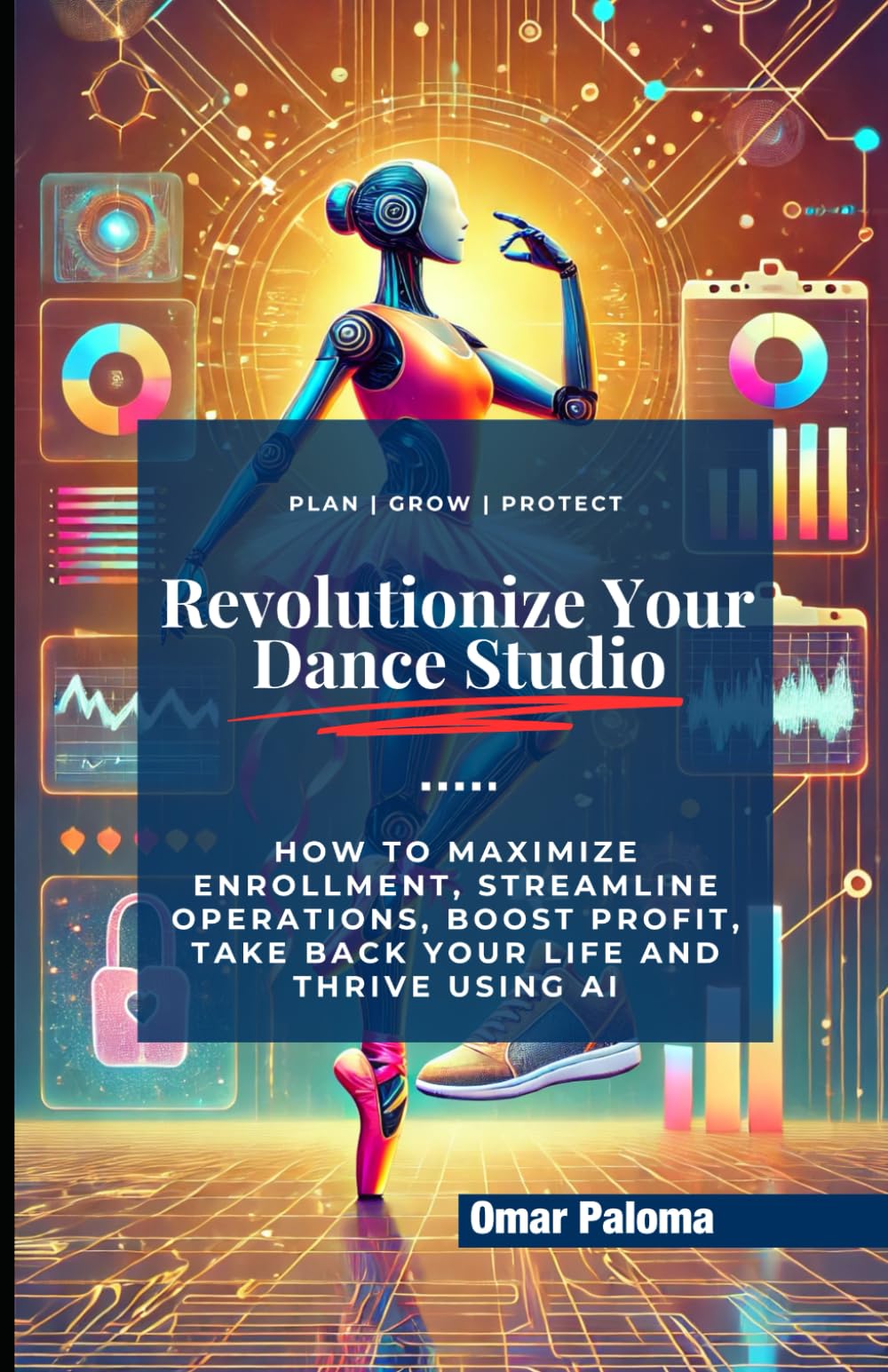 Revolutionize Your Dance Studio: How to Maximize Enrollment, Streamline Operations, Boost Profit, Take Back Your Life and Thrive using AI