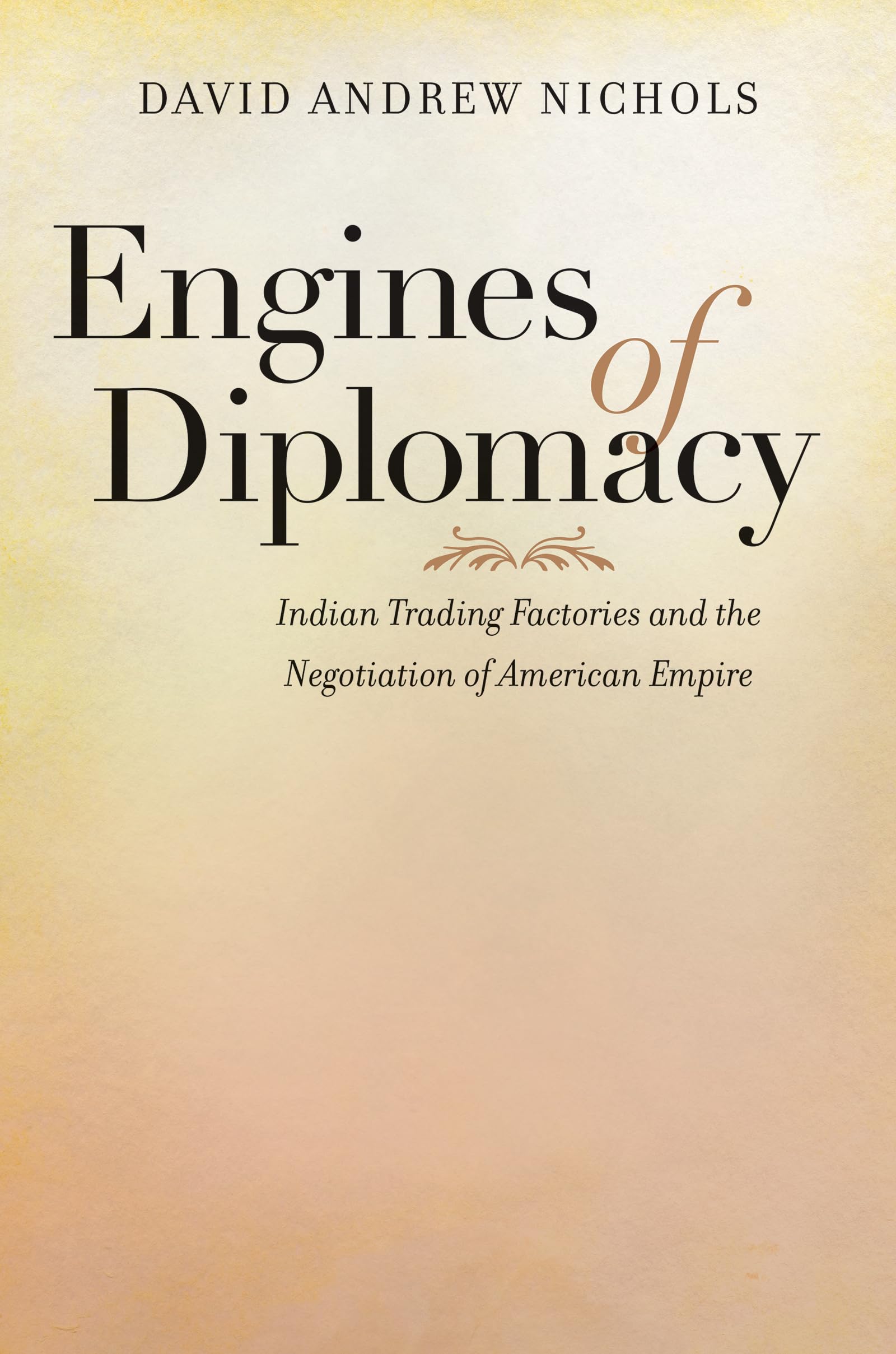 Engines of Diplomacy: Indian Trading Factories and the Negotiation of American Empire Paperback – Illustrated, May 23, 2016