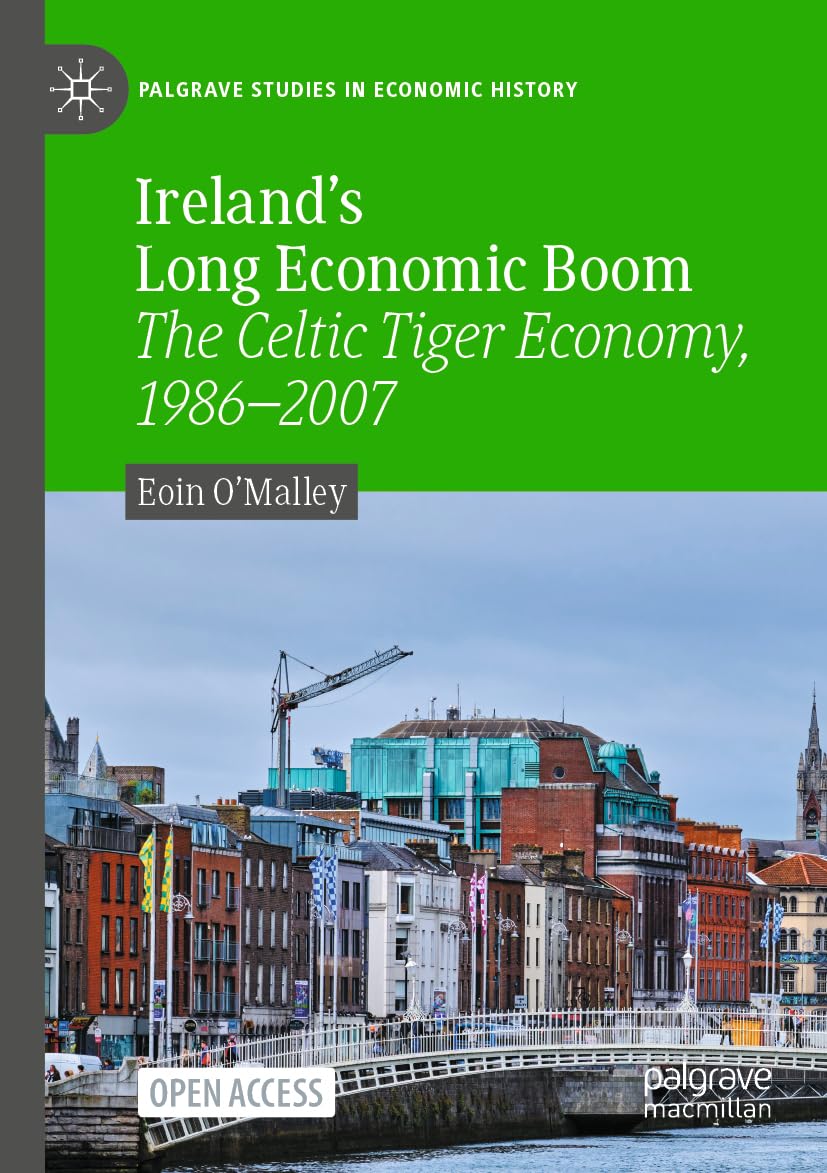 Ireland's Long Economic Boom: The Celtic Tiger Economy, 1986–2007 (Palgrave Studies in Economic History)
