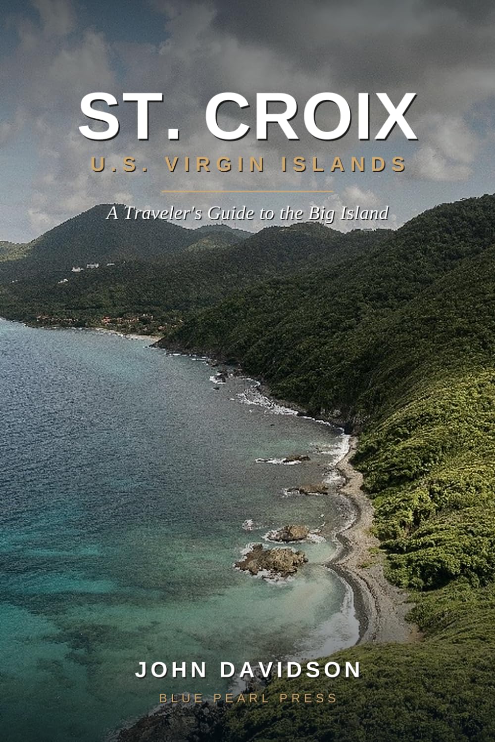 ST. CROIX U.S. VIRGIN ISLANDS: A Traveler's Guide to the Big Island — History, Beaches, Reefs & Rum