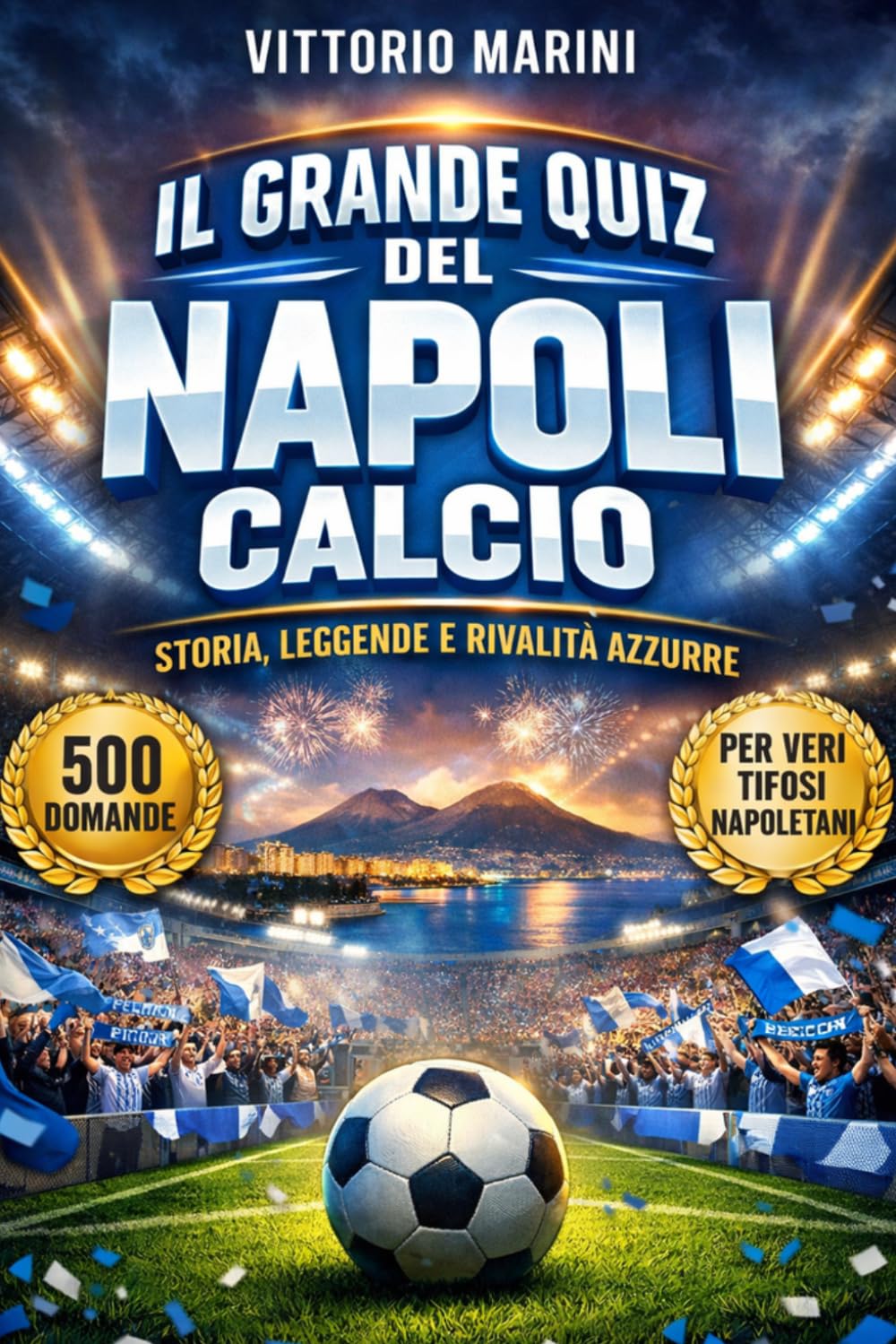 Il Grande Quiz del Napoli Calcio: 500 Domande a risposta multipla sulla Storia, i Campioni, Maradona, le Vittorie, le Rivalità e le Leggende Azzurre – ... – con risposte dopo ogni blocco di domande