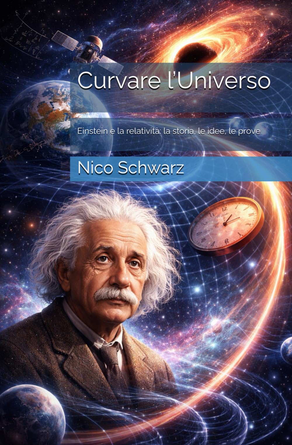 Curvare l’Universo: Einstein e la relatività: la storia, le idee, le prove