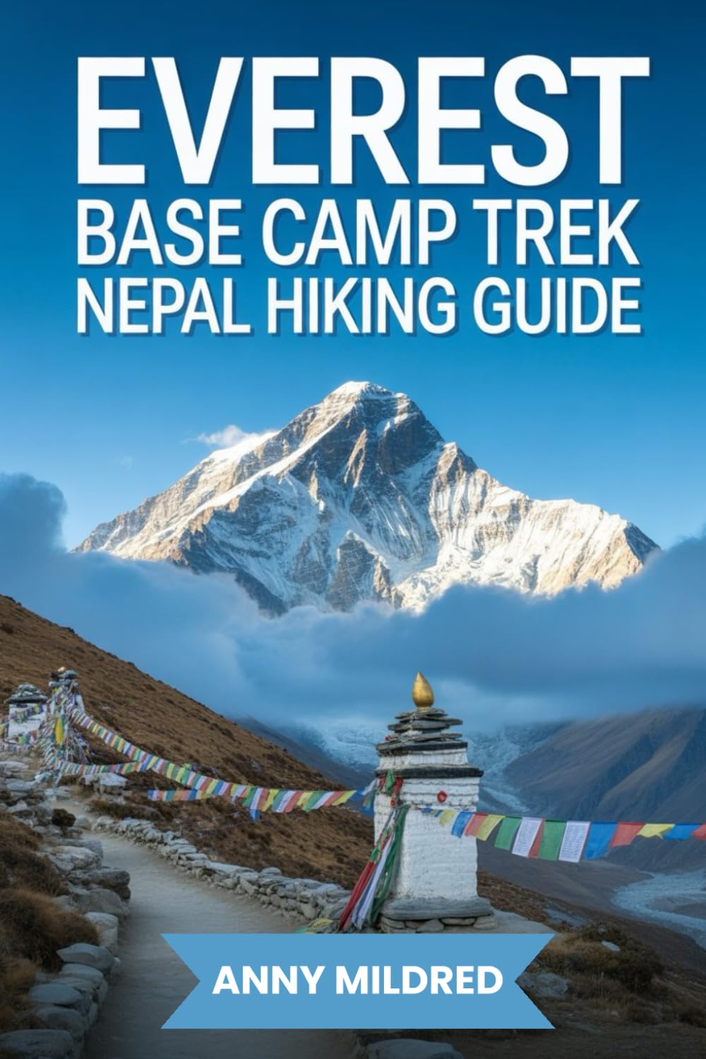 Everest Base Camp Trek, Nepal Hiking Guide: A Practical Roadmap to Trekking Routes, Permits, Altitude Safety, Packing Essentials, and Himalayan Travel Planning