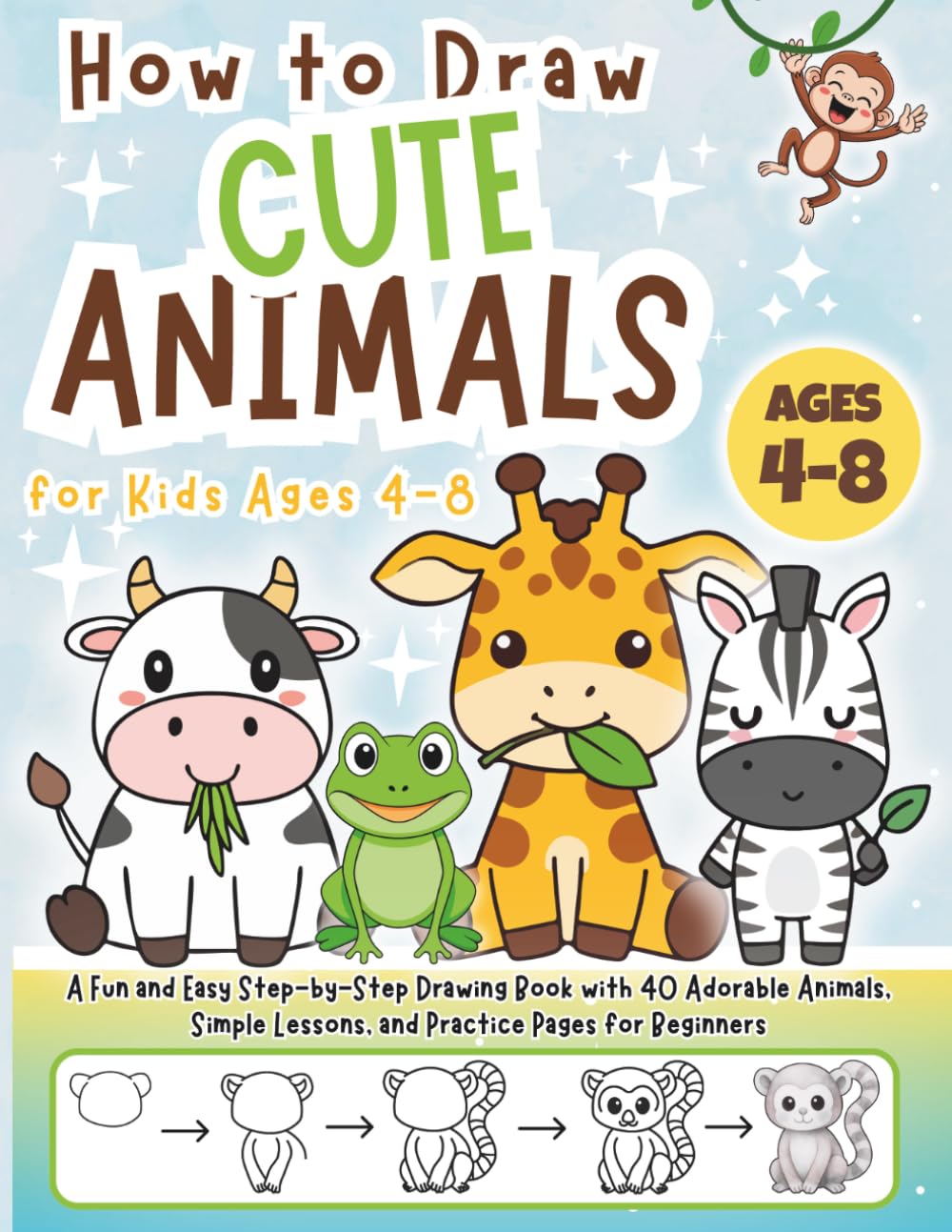 How to Draw Cute Animals for Kids Ages 4–8: A Fun and Easy Step-by-Step Drawing Book with 40 Adorable Animals, Simple Lessons, and Practice Pages for Beginners