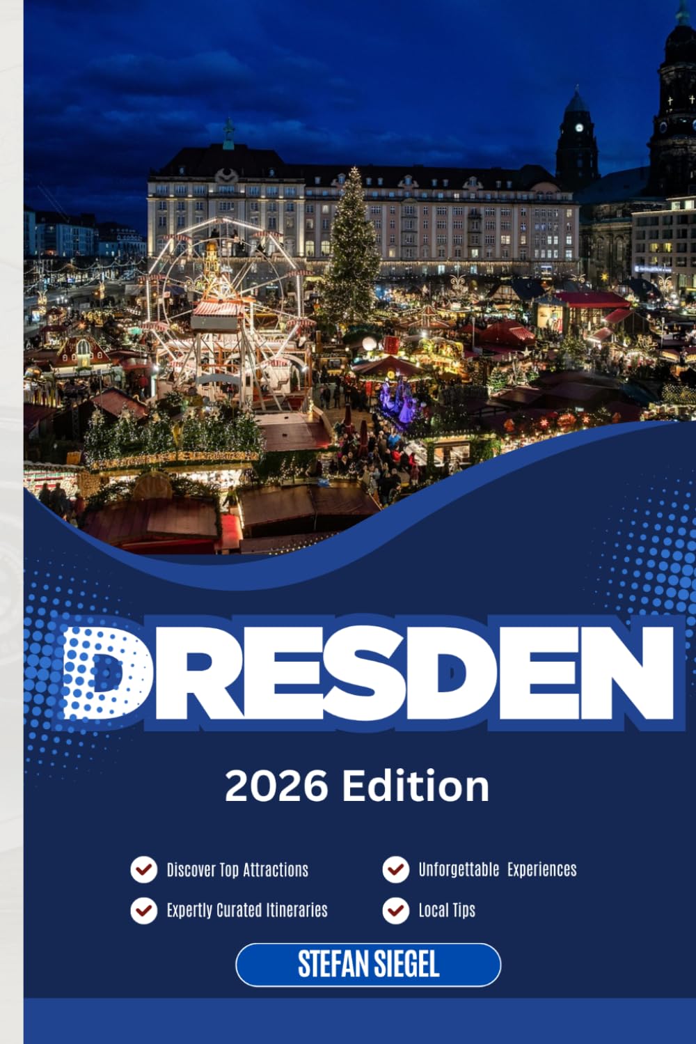 DRESDEN TRAVEL GUIDE: Discover Top Attractions, Outdoor Activities, Hidden Gems, and Day Trips For Adventurous Traveler