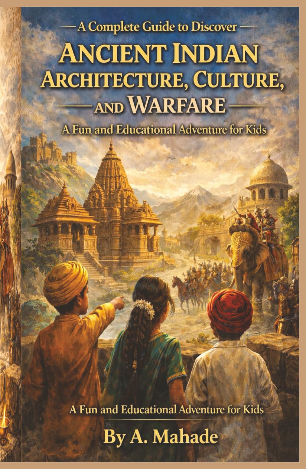 A Complete Guide to Discover Ancient Indian Architecture, Culture and Warfare: A Fun and Educational Adventure for Kids