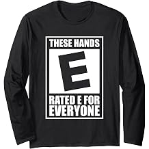 These Hands Are Rated E for Everyone Long Sleeve T-Shirt