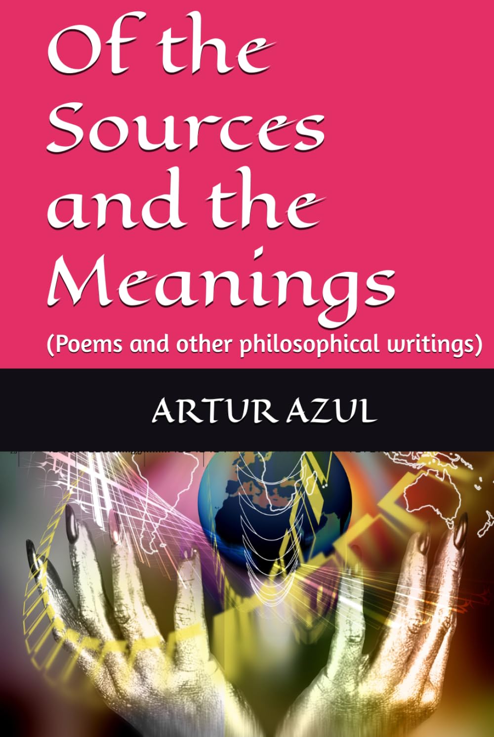Of the Sources and the Meanings: (Poems and other philosophical writings)