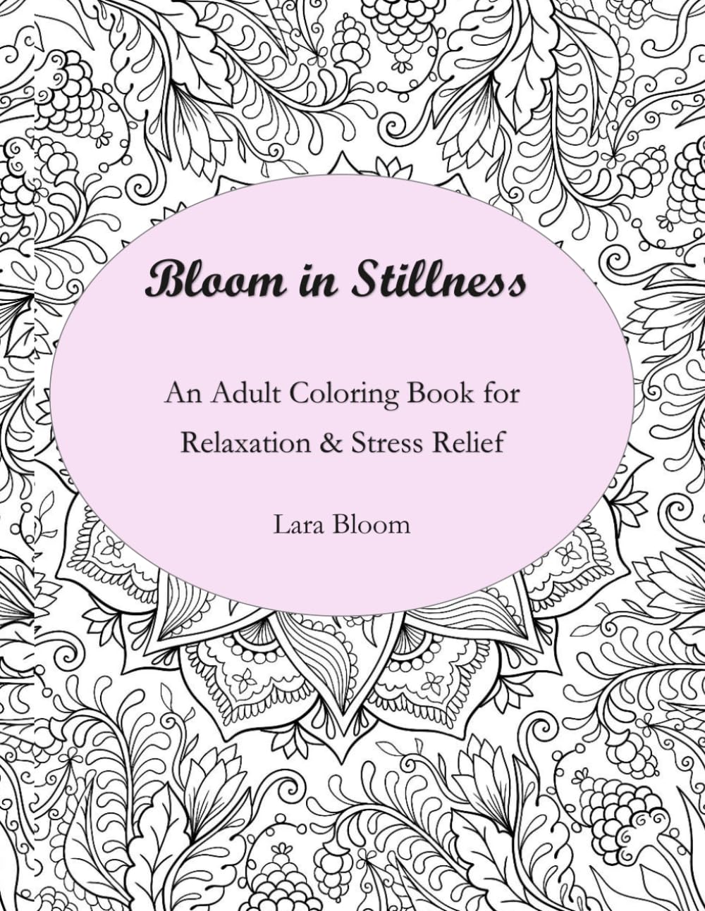 Bloom In Stillness: An Adult Coloring Book for Relaxation & Stress Relief