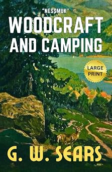 Woodcraft And Camping Nessmuk LARGE PRINT HARDCOVER, Original 1884 Great American Classic Guidebook about the Outdoors and Camping