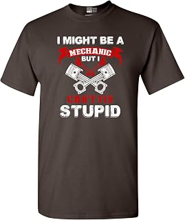 I Might Be A Mechanic But I Can't Fix Stupid Funny Humor DT Adult T-Shirt Tee