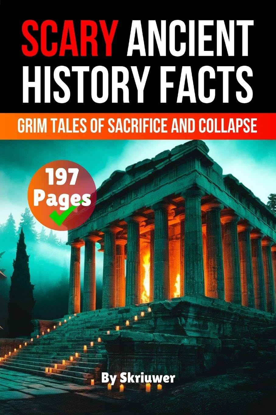 Scary Ancient History Facts: The Grim Tales of Sacrifice and Collapse (Skriuwer.com Edition) (Scary History Books)