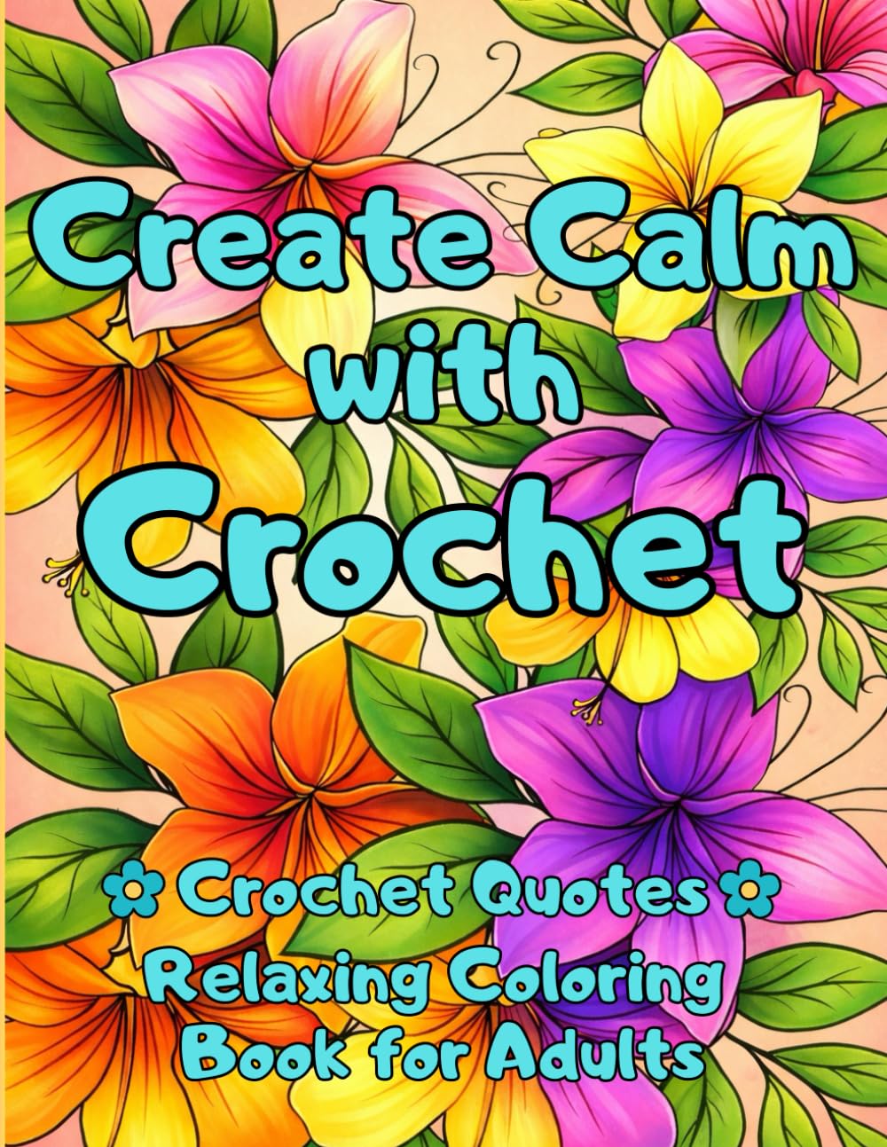 Create Calm with Crochet: Crochet Quotes. Relaxing Floral Coloring Book for Adults with Mindful Crochet Sayings, Word Art Designs, and Single-Sided ... Relaxation (Coloring Books for Crocheters)
