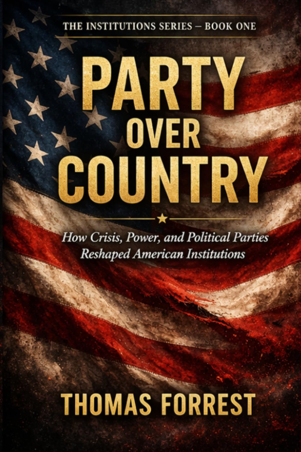 Party Over Country: How Crisis, Power, and Political Parties Reshaped American Institutions (The Institution Series)