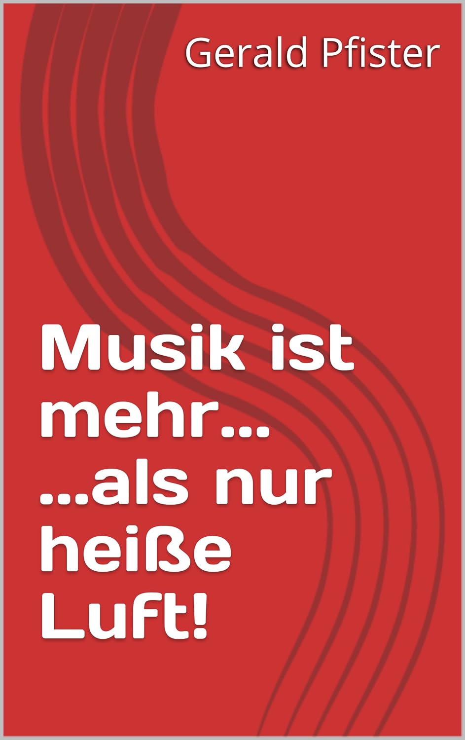 Musik ist mehr... ...als nur heiße Luft! (German Edition)