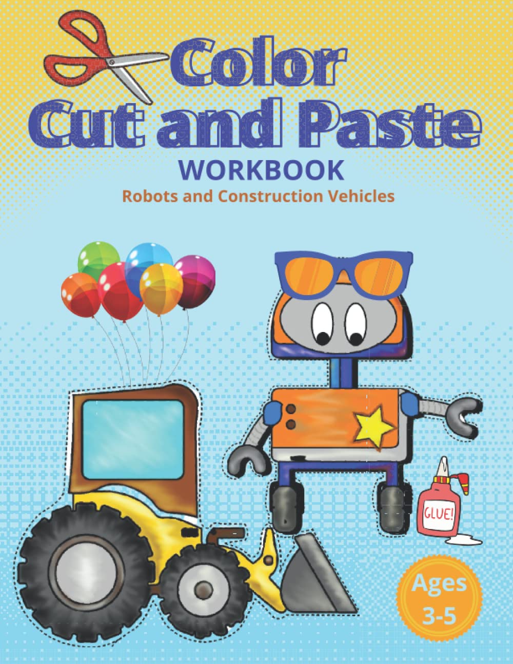 Color, Cut and Paste Workbook: Activity Book for Kids Ages 3-5 Designed for Boys with Robots and Construction Vehicles to Color Cut and Paste