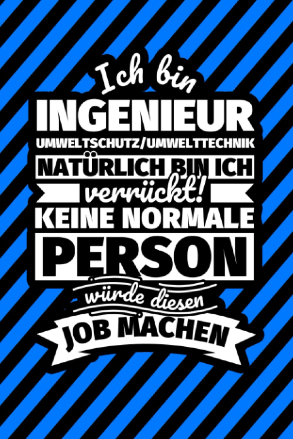 Notizbuch liniert: Ich bin Ingenieur Umweltschutz_Umwelttechnik - Natürlich bin ich verrückt! Keine normale Person würde diesen Job machen