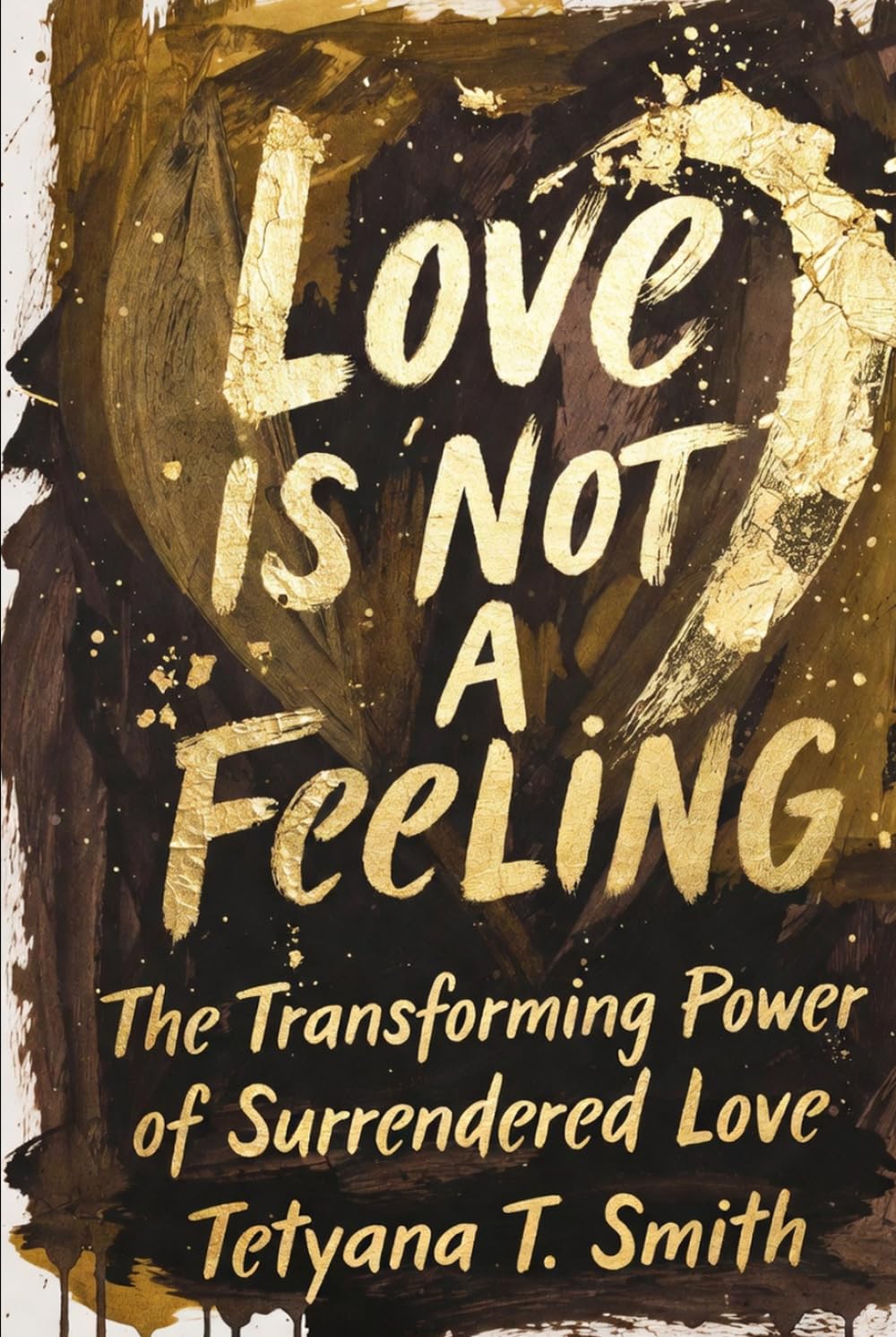 Love Is Not a Feeling: The Transforming Power of Surrendered Love