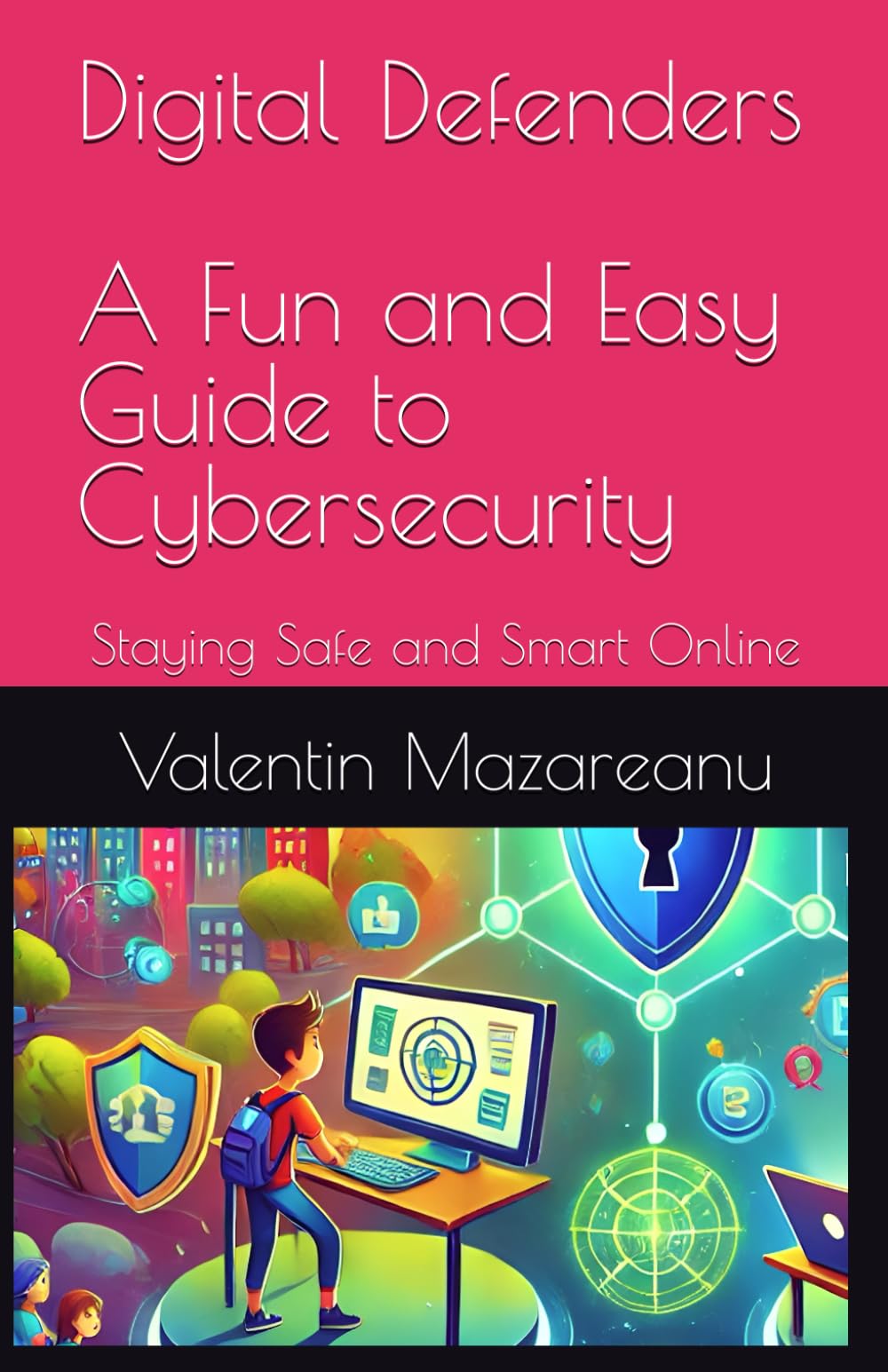 Digital Defenders: A Fun and Easy Guide to Cybersecurity: Vol. II - Staying Safe and Smart Online