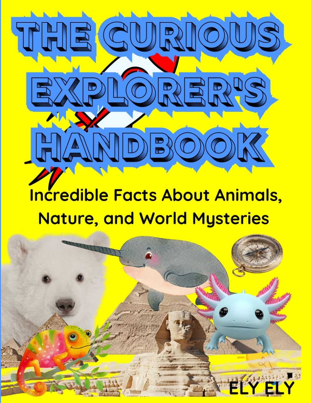 THE CURIOUS EXPLORER'S HANDBOOK: Incredible Facts About Animals, Nature, and World Mysteries