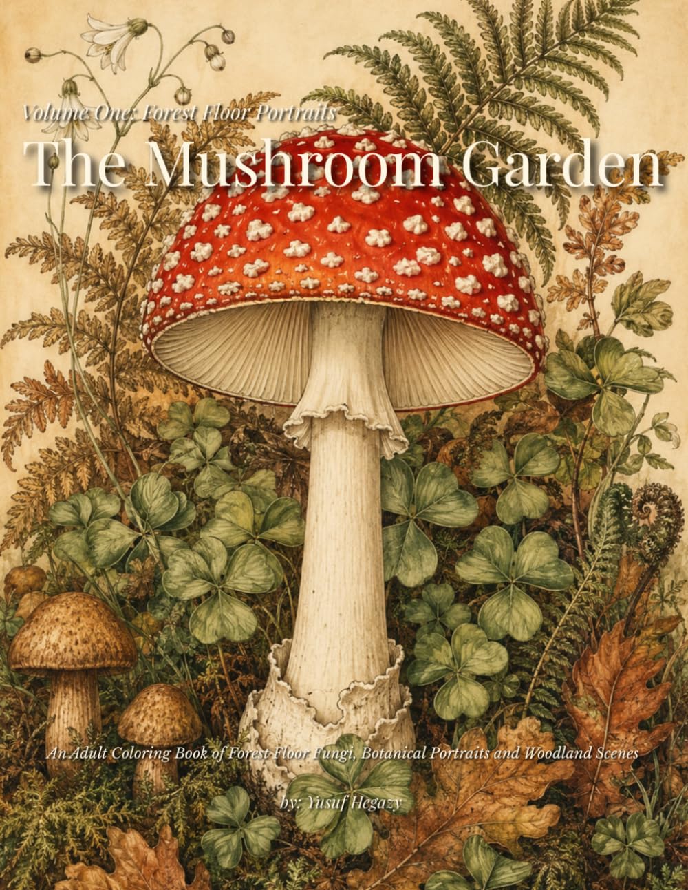The Mushroom Garden: An Adult Coloring Book of Forest Floor Fungi, Botanical Portraits and Woodland Scenes for Nature Lovers