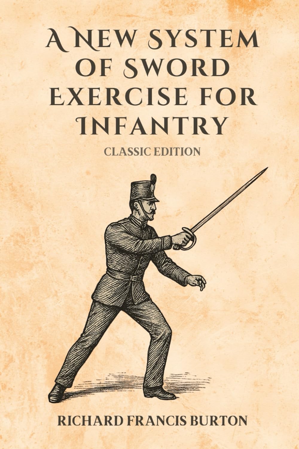 A New System of Sword Exercise for Infantry: Classic 19th-Century Military Swordsmanship Manual With Original Illustrations