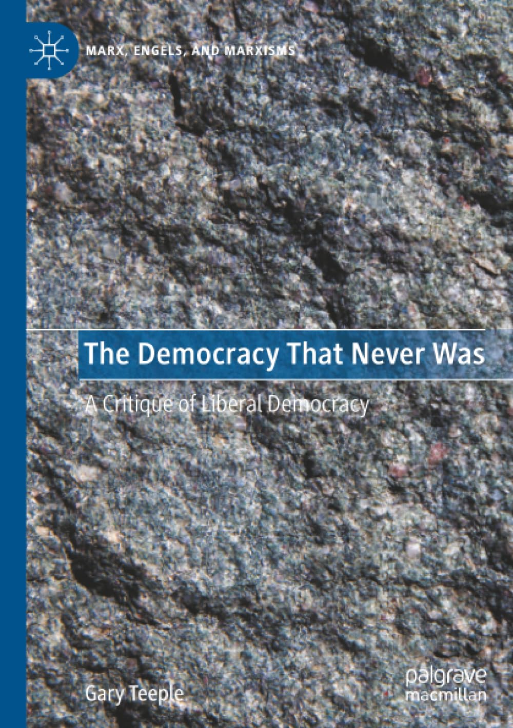 The Democracy That Never Was: A Critique of Liberal Democracy (Marx, Engels, and Marxisms)