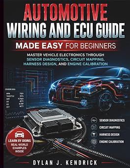 Automotive Wiring and ECU Guide Made Easy for Beginners Master Vehicle Electronics Through Sensor Diagnostics, Circuit Mapping, Harness Design, And ... Systems Guide for Mechanics and DIY Lovers