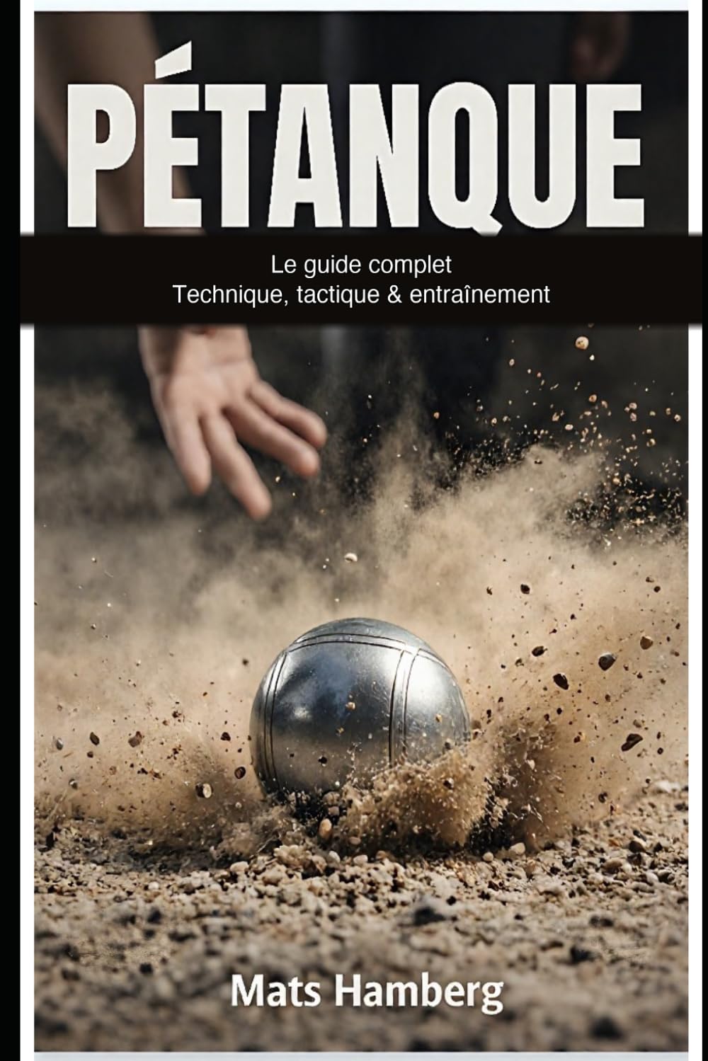 Pétanque: Le Guide Complet - Technique, Tactique & Entraînement