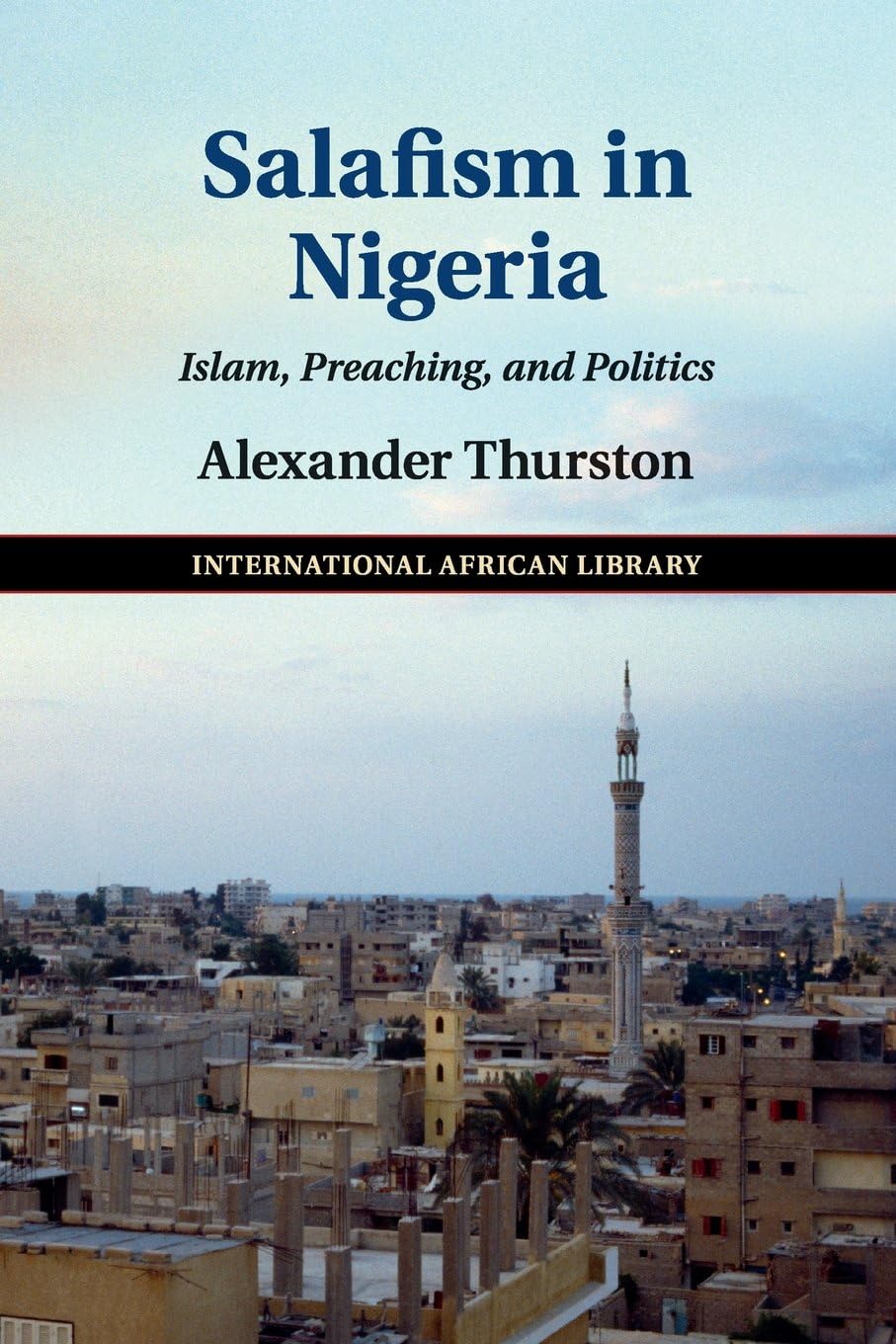 Salafism in Nigeria: Islam, Preaching, and Politics (The International African Library, Series Number 52)