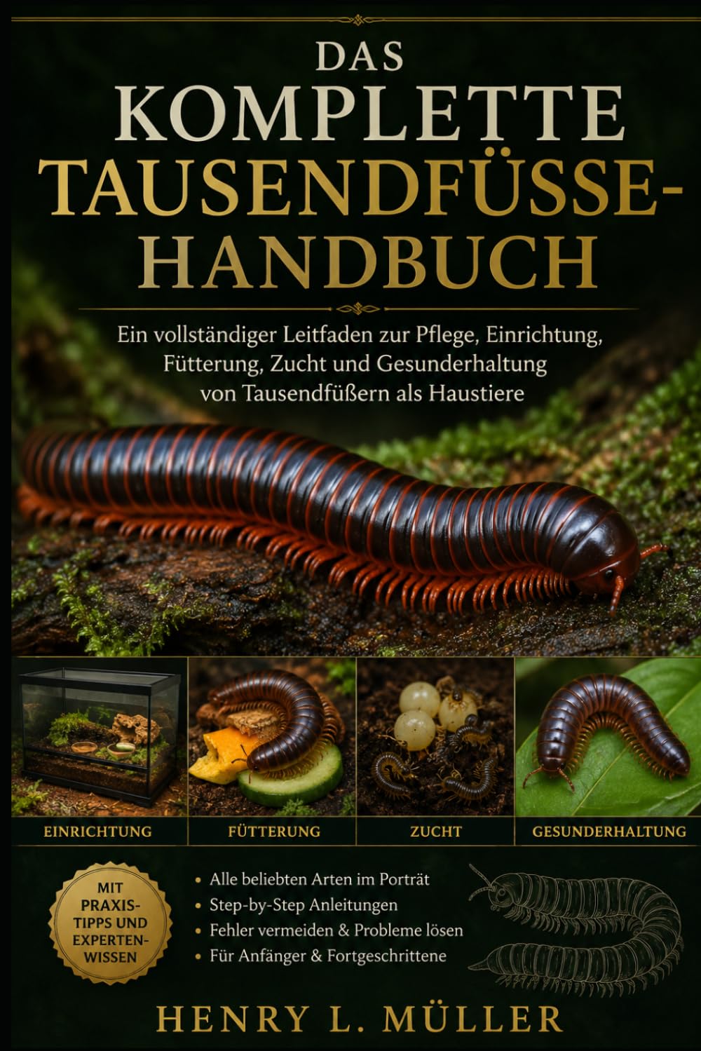DAS KOMPLETTE TAUSENDFÜSSE-HANDBUCH: Ein vollständiger Leitfaden zur Pflege, Einrichtung, Fütterung, Zucht und Gesunderhaltung von Tausendfüßern als Haustiere