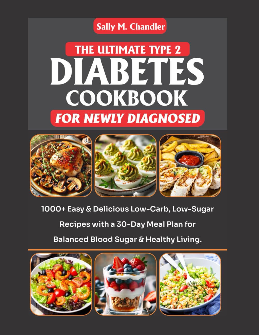 The Ultimate Type 2 Diabetes Cookbook for Newly Diagnosed: 1000+ Easy & Delicious Low-Carb, Low-Sugar Recipes with a 30-Day Meal Plan for Balanced