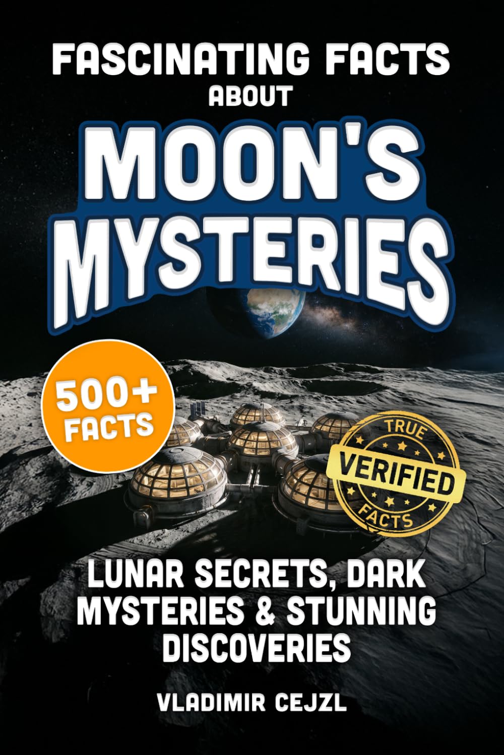 Fascinating Facts Book of Moon's Mysteries: Mind-Blowing 500+ Moon Mysteries & Discoveries: A Family-Friendly Lunar Guide with Research References (FUN & INTRIGUING FACTS BOOKS SERIES)