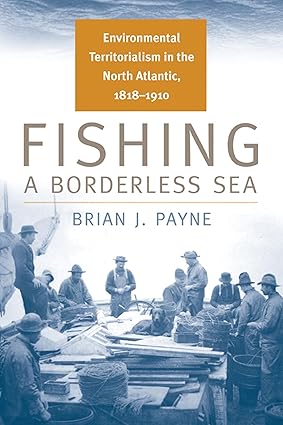 Fishing a Borderless Sea: Environmental Territorialism in the North Atlantic, 1818-1910-Wow! eBook