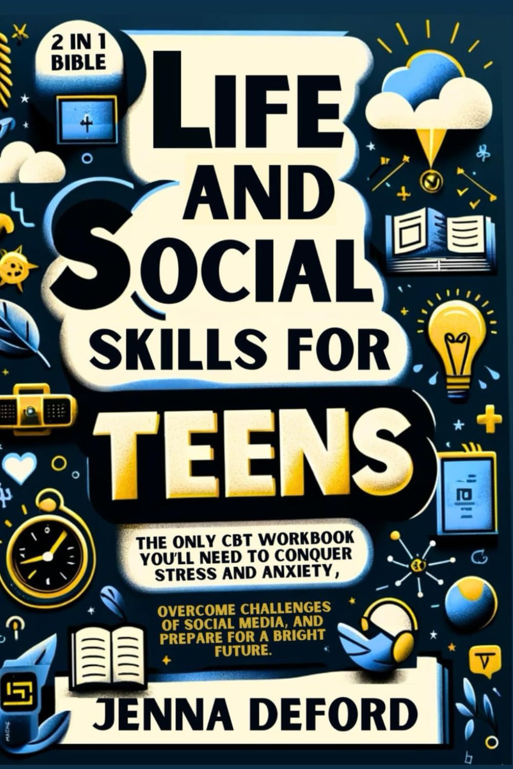 Life and Social Skills for Teens (2 in 1 Bible): The Only CBT Workbook You’ll Need to Conquer Stress and Anxiety, Overcome Challenges of Social Media, and Prepare For a Bright Future.