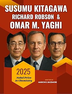Susumu Kitagawa, Richard Robson and Omar M. Yaghi: The Science They Never Wanted You to See — Breakthroughs and the Nobel Prize (The Minds Behind the Prize Book 1)