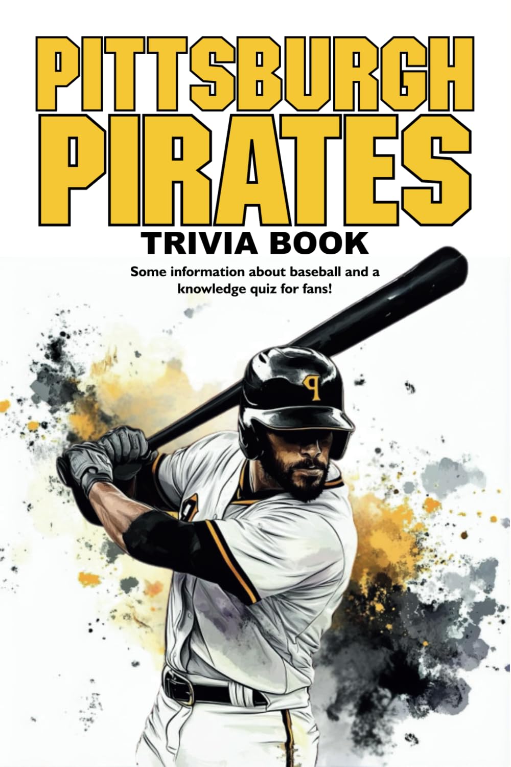 Pittsburgh Pirates Trivia Book: Some information about baseball and a knowledge quiz for fans!