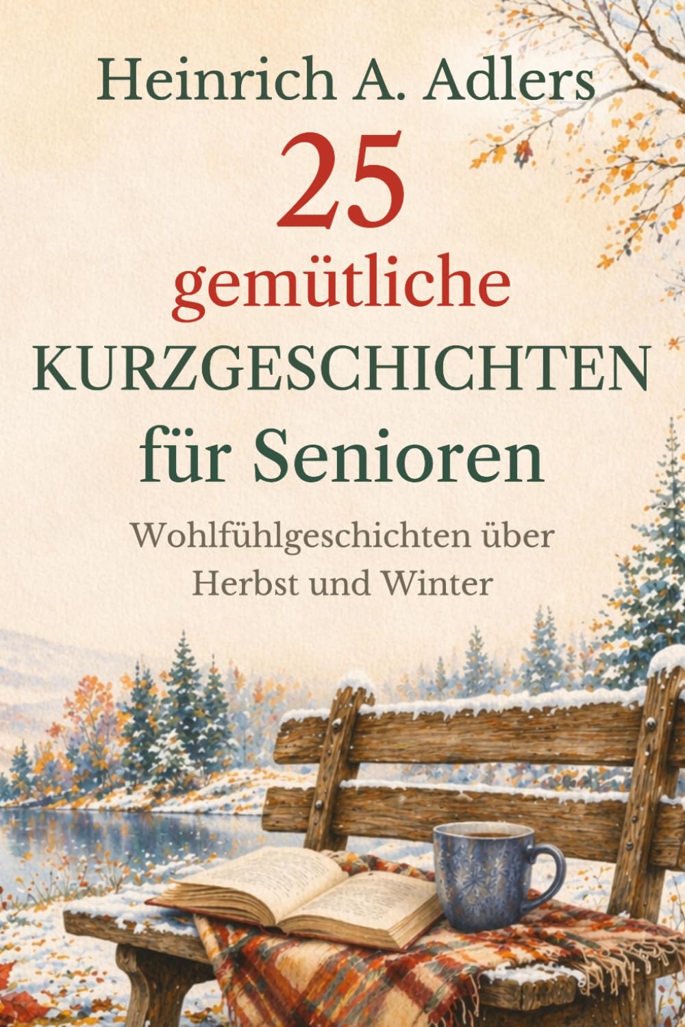 25 gemütliche Kurzgeschichten für Senioren: Wohlfühlgeschichten über Herbst und Winter (Ruhige Wohlfühlgeschichten für Senioren)