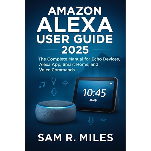 Amazon Alexa User Guide 2025: The Complete Manual for Echo Devices, Alexa App, Smart Home, and Voice Commands